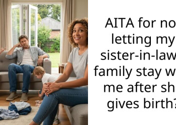 AITA for not letting my sister-in-law’s family stay with me after she gives birth?