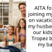 AITA for not joining my family on vacation after my husband took our kids to St Tropez behind my back?
