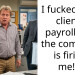 I f**ked up a clients payroll and the company is firing me!!!!