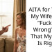 AITA for Telling My Wife She’s “F**king Wrong” and That My Mom Is Right?