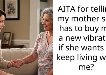 AITA for telling my mother she has to buy me a new vibrator if she wants to keep living with me?