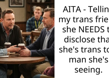 AITA – Telling my trans friend she NEEDS to disclose that she’s trans to a man she’s seeing.
