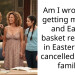 Am I wrong for getting my wife and Easter basket resulting in Easter being cancelled for my family?