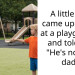 A little boy came up to me at a playground and told me “He’s not my dad”
