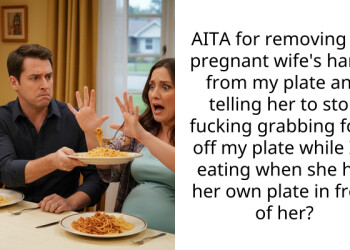 AITA for removing my pregnant wife’s hands from my plate and telling her to stop f**king grabbing food off my plate while I’m eating when she has her own plate in front of her?