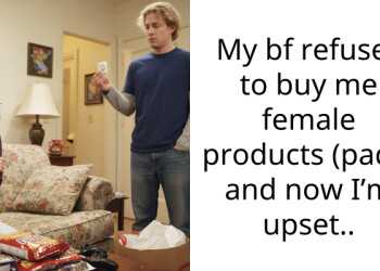 My bf refuses to buy me female products (pads) and now I’m upset..