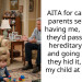 AITA for calling my parents selfish for having me, knowing they’d pa*s down a hereditary illness, and going LC after they hid it, putting my child at risk too?