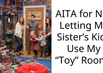 AITA for Not Letting My Sister’s Kids Use My “Toy” Room?