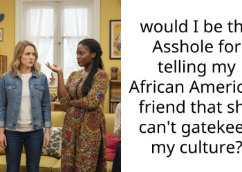 would I be the A*shole for telling my African American friend that she can’t gatekeep my culture?
