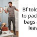 Bf told me to pack my bags and leave
