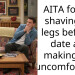AITA for not shaving my legs before a date and making him uncomfortable?
