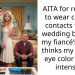 Fiancé Demands I Wear Colored Contacts On Our Wedding Day To Please His Family