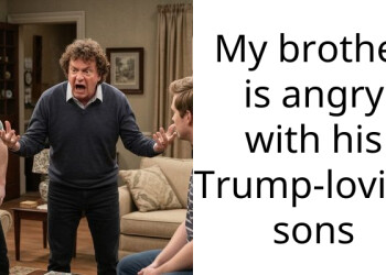 My brother is cutting off his sons for voting Trump and I am not sure if he is wrong