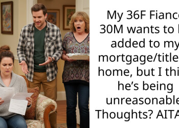 My 36F Fiancé 30M wants to be added to my mortgage/t*tle of home, but I think he’s being unreasonable. Thoughts? AITAH?