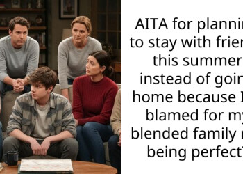AITA for planning to stay with friends this summer instead of going home because I’m blamed for my blended family not being perfect?