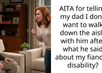 My Dad Insulted My Fiancé’s Disability And Now Expects To Walk Me Down The Aisle