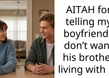 My boyfriend says I have no say and is moving his deadbeat brother into our home