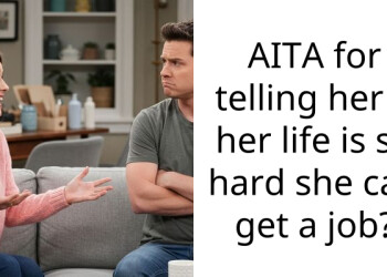 I Support My Girlfriend Who Doesn’t Work and She Just Claimed Her Life Is Harder Than Mine
