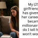 My (25M) girlfriend (25F) has given up on her career after I became a millionaire. How do I tell her this won’t work out?