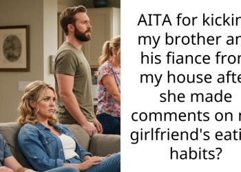 Man Kicks Out Brother And Fiancé After They Made Comments About His Girlfriend’s Eating Habits