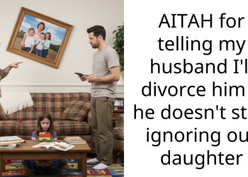AITAH for telling my husband I’ll divorce him if he doesn’t stop ignoring our daughter