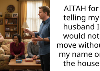 AITAH for telling my husband I would not move without my name on the house