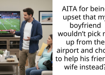 AITA for being upset that my boyfriend wouldn’t pick me up from the airport and chose to help his friend’s wife instead?