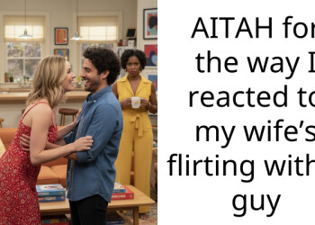 AITAH for the way I reacted to my wife’s flirting with a guy