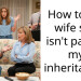 How to tell wife she isn’t part of my inheritance?