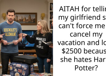 AITAH for telling my girlfriend she can’t force me to cancel my vacation and lose $2500 because she hates Harry Potter?