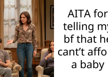 AITA for telling my bf that he cant’t afford a baby