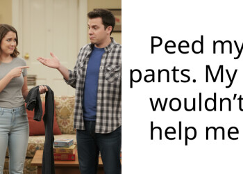 P*ed my pants. My bf wouldn’t help me