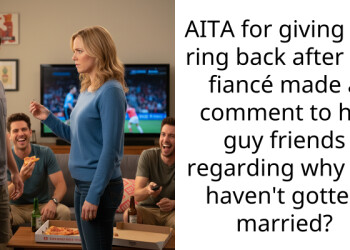AITA for giving my ring back after my fiancé made a comment to his guy friends regarding why we haven’t gotten married?