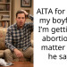 AITA for telling my boyfriend I’m getting an abortion no matter what he says?