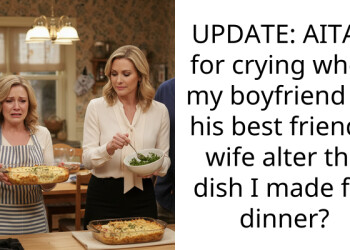 UPDATE: AITAH for crying when my boyfriend let his best friend’s wife alter the dish I made for dinner?