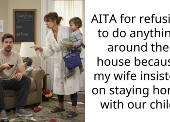 AITA for refusing to do anything around the house because my wife insisted on staying home with our child