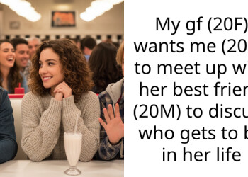 My gf (20F) wants me (20M) to meet up with her best friend (20M) to discuss who gets to be in her life