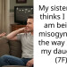 My sister (33F) thinks I (31M) am being a misogynist for the way I raise my daughter (7F)?