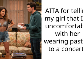 AITA for telling my girl that I’m uncomfortable with her wearing pasties to a concert?