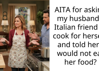 AITA for asking my husband’s Italian friend to cook for herself, and told her I would not eat her food?