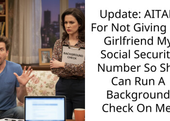 Update: AITAH For Not Giving My Girlfriend My Social Security Number So She Can Run A Background Check On Me