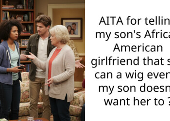 AITA for telling my son’s African American girlfriend that she can a wig even if my son doesn’t want her to ?