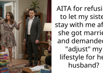 AITA for refusing to let my sister stay with me after she got married and demanded I “adjust” my lifestyle for her husband?