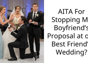 AITA For Stopping My Boyfriend’s Proposal at our Best Friend’s Wedding?