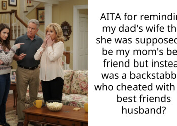 AITA for reminding my dad’s wife that she was supposed to be my mom’s best friend but instead was a backs**bber who cheated with her best friends husband?