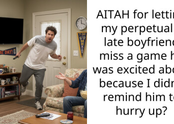AITAH for letting my perpetually late boyfriend miss a game he was excited about because I didn’t remind him to hurry up?