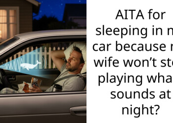 AITA for sleeping in my car because my wife won’t stop playing whale sounds at night?