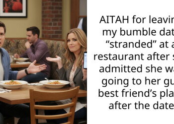 AITAH for leaving my b*mble date “stranded” at a restaurant after she admitted she was going to her guy best friend’s place after the date