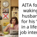 AITA for not waking my husband up for his “once in a lifetime” job interview?