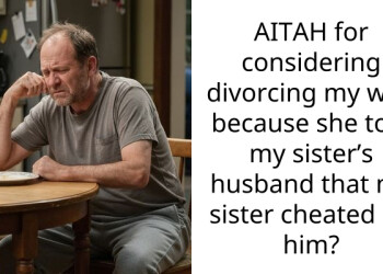 AITAH for considering divorcing my wife because she told my sister’s husband that my sister cheated on him?